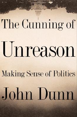 Image for The Cunning of Unreason: Making Sense of Politics The Cunning of Unreason: Making Sense of Politics