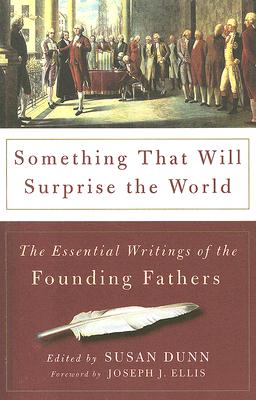 Something That Will Surprise the World: The Essential Writings of the Founding Fathers