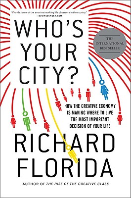 Who's Your City: How the Creative Economy Is Making Where to Live the Most Important Decision of Your Life
