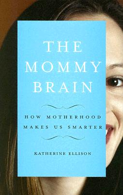 The Mommy Brain: How Motherhood Makes Us Smarter