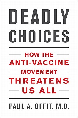 Deadly Choices: How the Anti-Vaccine Movement Threatens Us All