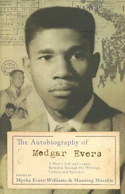 The Autobiography of Medgar Evers: A Hero's Life and Legacy Revealed Through his Writings, Letters, and Speeches