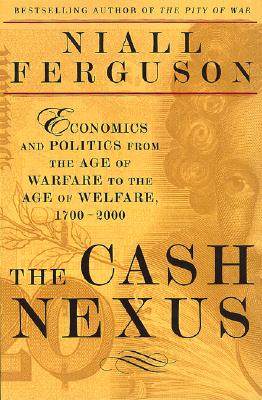 The Cash Nexus: Economics And Politics From The Age Of Warfare Through The Age Of Welfare, 1700-2000