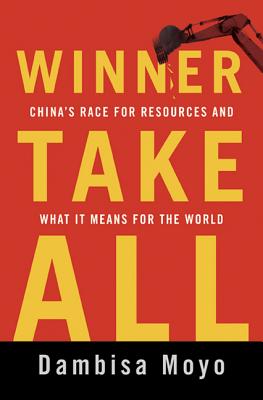 Winner Take All: China's Race for Resources and What It Means for the World