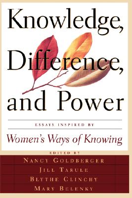 Knowledge, Difference, and Power: Essays Inspired by Women's Ways of Knowing