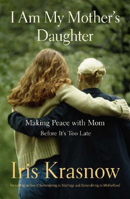 I Am My Mother's Daughter: Making Peace with Mom--Before It's Too Late