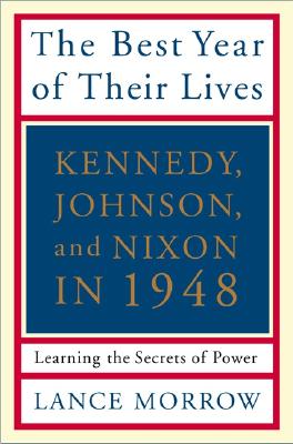 The Best Year of Their Lives: Kennedy, Nixon, and Johnson in 1948: Learning the Secrets of Power