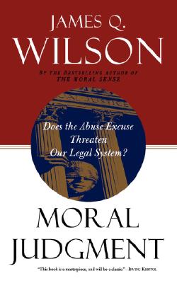 Moral Judgment: Does the Abuse Excuse Threaten Our Legal System