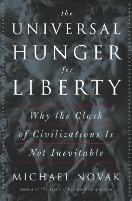 The Universal Hunger for Liberty: Why the Clash of Civilizations Is Not Inevitable