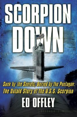 Scorpion Down: Sunk by the Soviets, Buried by the Pentagon: The Untold Story of the USS Scorpion