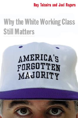 America's Forgotten Majority Why The White Working Class Still Matters
