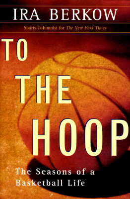 To The Hoop: The Seasons Of A Basketball Life