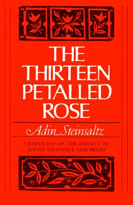 The Thirteen Petalled Rose: A Discourse On The Essence Of Jewish Existence And Belief