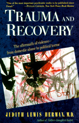 Trauma and Recovery: The Aftermath of Violence--From Domestic Abuse to Political Terror