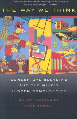 The Way We Think: Conceptual Blending And The Mind's Hidden Complexities