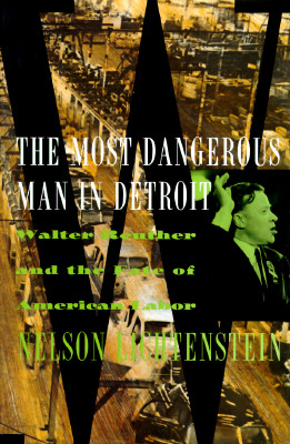 The Most Dangerous Man In Detroit: Walter Reuther And The Fate Of American Labor Lichtenstein, Nelson