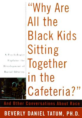 Why Are All The Black Kids Sitting Together In The Cafeteria: And Other Conversations About Race