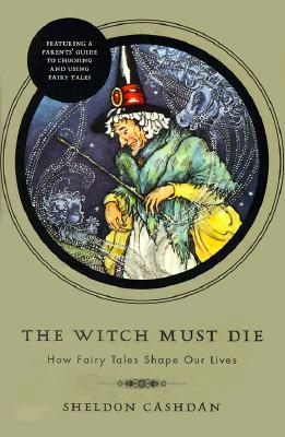 Image for The Witch Must Die: How Fairy Tales Shape Our Lives
