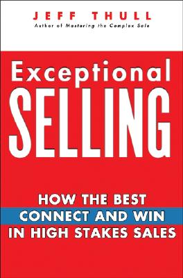 Exceptional Selling: How the Best Connect and Win in High Stakes Sales