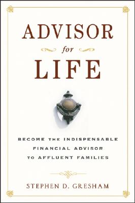 Advisor for Life: Become the Indispensable Financial Advisor to Affluent Families