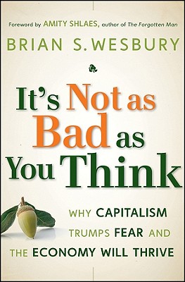 Image for It's Not as Bad as You Think: Why Capitalism Trumps Fear and the Economy Will Thrive