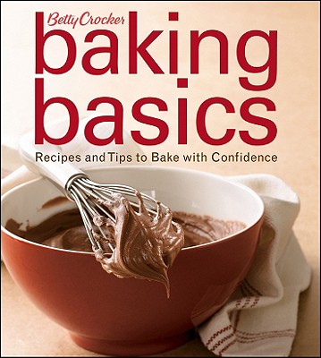 Betty Crocker Baking Basics Recipes and Tips to Bake with Confidence
