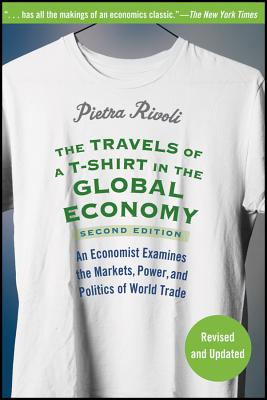 Image for "The Travels of a T-Shirt in the Global Economy: An Economist Examines the Markets, Power and Politics of the World Trade, 2nd Edition"