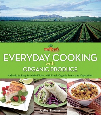 Melissa's Everyday Cooking with Organic Produce: A Guide to Easy-To-Make Dishes with Fresh Organic Fruits and Vegetables