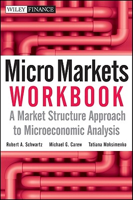 Micro Markets Workbook: A Market Structure Approach to Microeconomic Analysis (Wiley Finance)