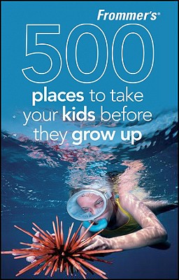 Image for Frommer's 500 Places to Take Your Kids Before They Grow Up Frommer's 500 Places to Take Your Kids Before They Grow Up
