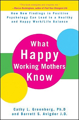 Image for What Happy Working Mothers Know: How New Findings in Positive Psychology Can Lead to a Healthy and Happy Work/Life Balance What Happy Working Mothers Know: How New Findings in Positive Psychology Can Lead to a Healthy and Happy Work/Life Balance