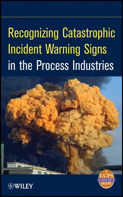 Image for Recognizing Catastrophic Incident Warning Signs in the Process Industries Recognizing Catastrophic Incident Warning Signs in the Process Industries