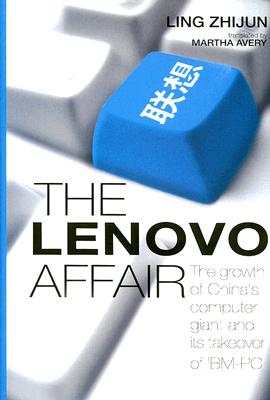 The Lenovo Affair: The Growth of China's Computer Giant and Its Takeover of IBM-PC
