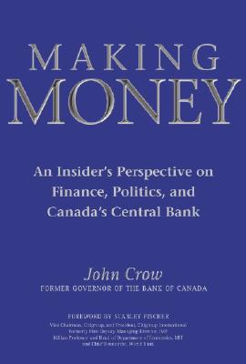 Making Money : An Insider's Perspective on Finance, Politics, and Canada's Central Bank