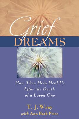 Image for Grief Dreams: How They Help Us Heal After the Death of a Loved One Grief Dreams: How They Help Us Heal After the Death of a Loved One