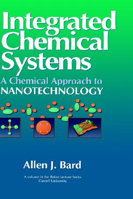 Integrated Chemical Systems: A Chemical Approach to Nanotechnology (Baker Lecture Series)