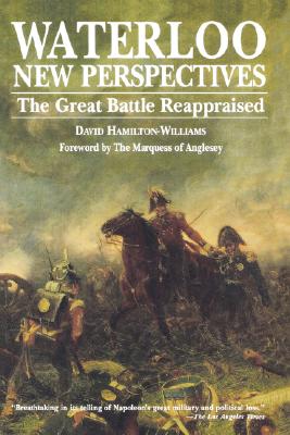 Waterloo: New Perspectives - The Great Battle Reappraised