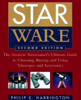 Star Ware: The Amateur Astronomer's Ultimate Guide to Choosing, Buying, & Using Telescopes & Accessories