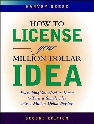 How to License Your Million Dollar Idea: Everything You Need To Know To Turn a Simple Idea into a Million Dollar Payday