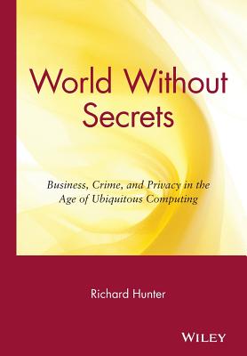 World Without Secrets: Business, Crime, and Privacy in the Age of Ubiquitous Computing