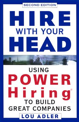 Hire With Your Head: Using POWER Hiring to Build Great Teams, 2nd Edition