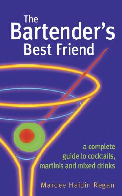 Bartender's Best Friend: A Complete Guide to Cocktails, Martinis, and Mixed Drinks