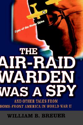 The Air-Raid Warden Was A Spy And Other Tales From Home-Front America In World War II