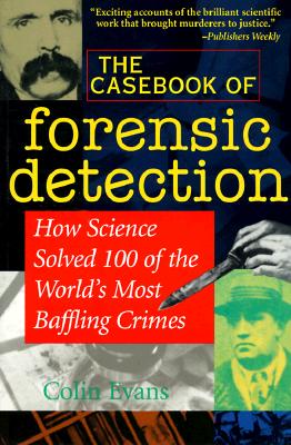 The Casebook of Forensic Detection: How Science Solved 100 of the World's Most Baffling Crimes