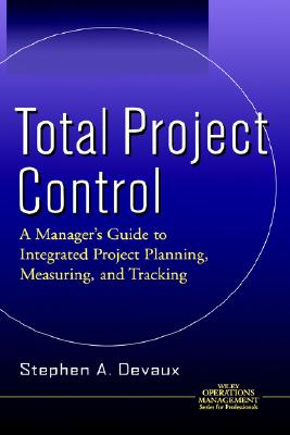 Total Project Control: A Manager's Guide to Integrated Project Planning, Measuring, and Tracking