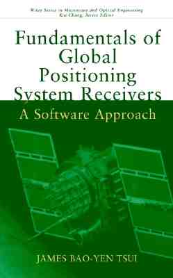 Fundamentals of Global Positioning System Receivers: A Software Approach (Wiley Series in Microwave and Optical Engineering)