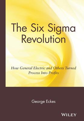 General Electric's Six Sigma Revolution: How General Electric and Others Turned Process Into Profits