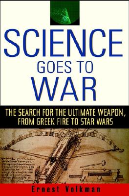 Science Goes to War: The Search for the Ultimate Weapon--from Greek Fire to Star Wars