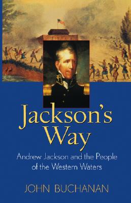 Jackson's Way: Andrew Jackson and the People of the Western Waters.