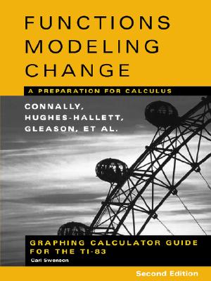 Graphing Calculator Guide for the TI-83 to accompany Functions Modeling Change: A Preparation for Calculus, 2nd Edition